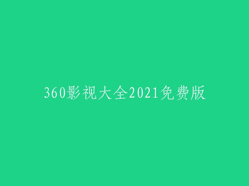 好的，您可以将标题重写为“360影视大全2021免费版”。