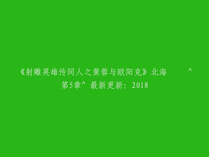 《射雕英雄传同人》之黄蓉与欧阳克：北海蓝鲤篇第5章-2018年最新更新