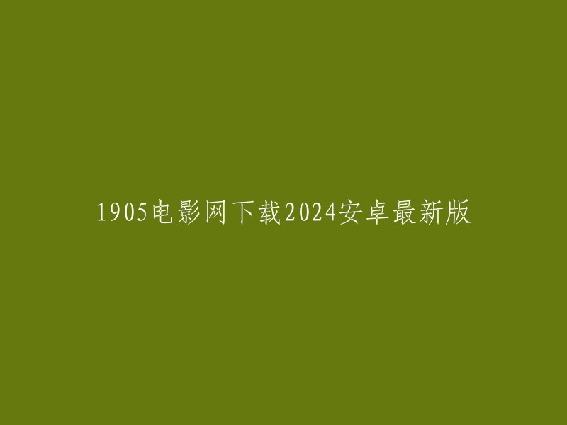 下载2024年最新版本的1905电影网安卓应用