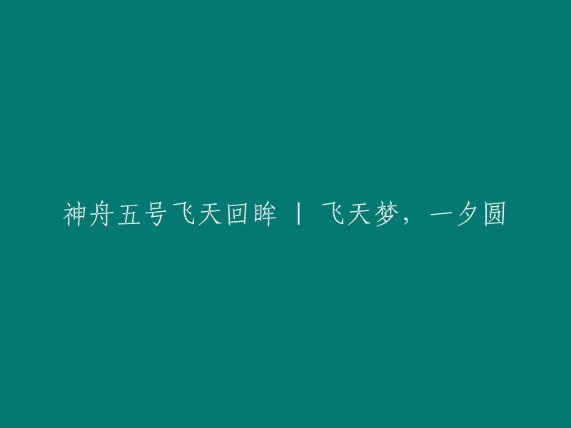 神舟五号载人航天飞行回顾：一夜圆梦飞天之旅"