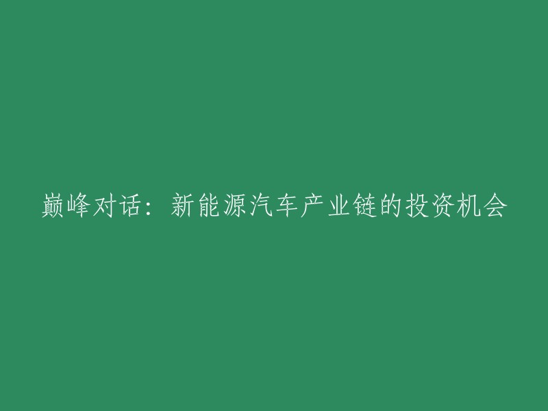 新能源汽车产业的投资潜力：巅峰对话探讨