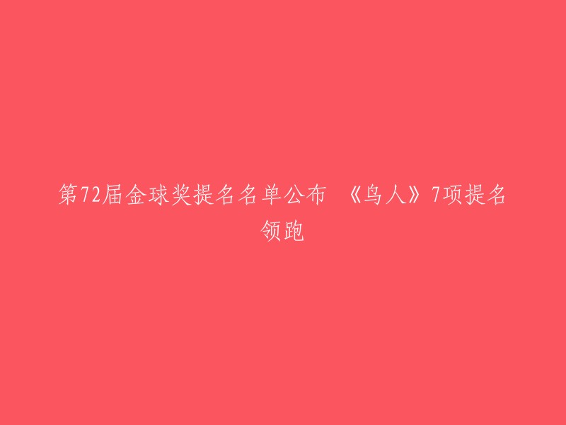 第72届美国电影电视金球奖提名名单已经公布，其中《鸟人》获得了7项提名领跑，而《少年时代》和《布达佩斯大饭店》分别获得了5项提名。 

这些提名包括最佳音乐喜剧类电影、最佳导演、最佳音乐喜剧类男配角、音乐喜剧类女配角等。