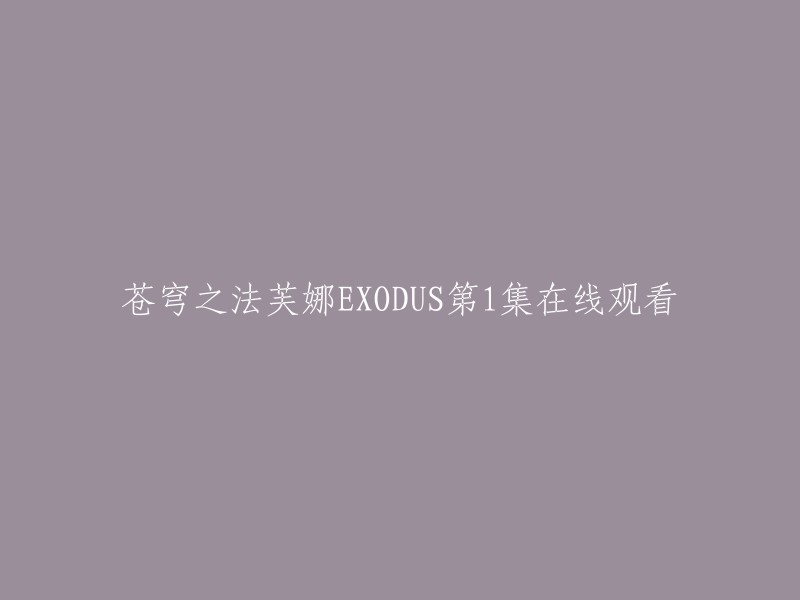 以下是一些观看苍穹之法芙娜EXODUS第1集的方法：

- 爱奇艺
- 搜狗视频