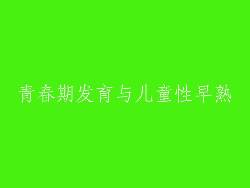 青春期发展与儿童性早熟的关联性探讨"