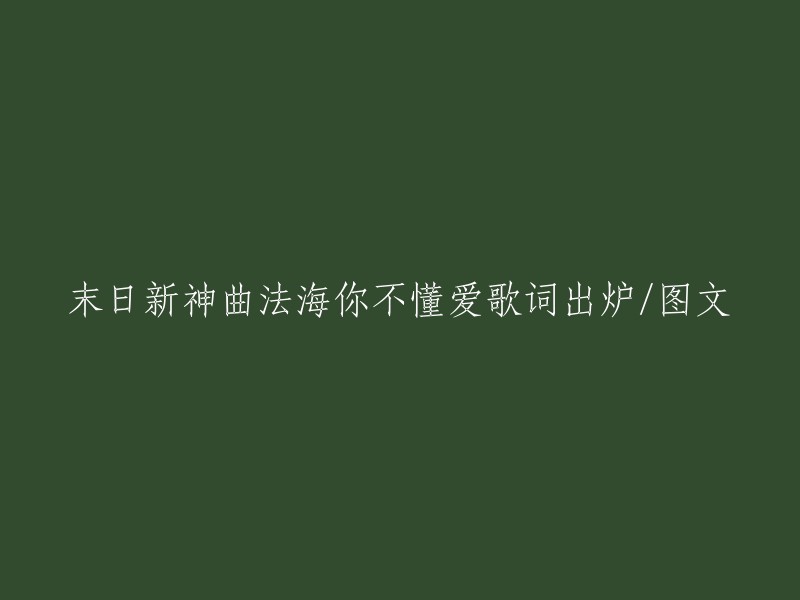 《法海你不懂爱》：末日新神曲歌词揭秘，图文解析