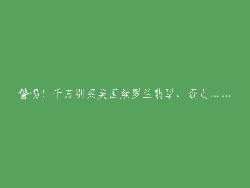 请注意！千万不要购买美国的紫罗兰翡翠，否则将面临严重后果......