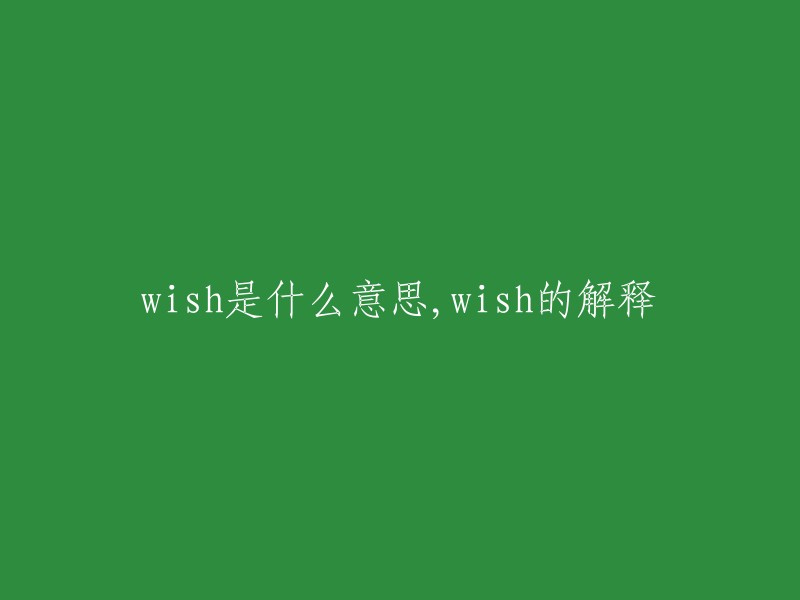 Wish的含义和解释：了解并掌握这个多功能词汇的用法