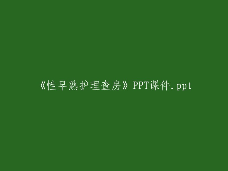 《早期性成熟患者护理查房》PPT演示文稿