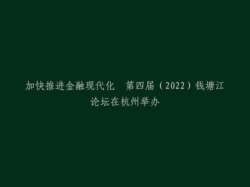 好的，我可以帮你重写这个标题。第四届(2022)钱塘江论坛在浙江杭州成功举办，论坛主题为“普惠、科创、绿色、开放——金融服务中国式现代化探索”，由一个主论坛、三场主场峰会、五场平行峰会和一个闭门会构成 。