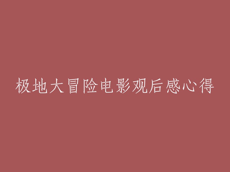 极地大冒险：一部令人震撼的电影体验及其深刻启示"