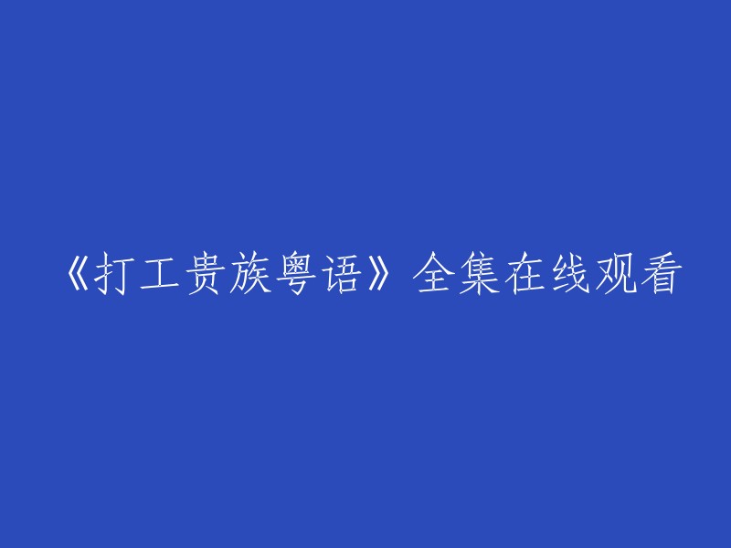 你好，以下是一些免费观看《打工贵族》粤语全集的网站：

1. 爱奇艺
2. 茶杯狐
3. 风行网