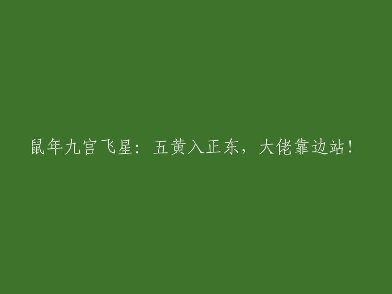 新的标题： 
"鼠年九宫飞星：五黄进入正东，权势者退居二线！