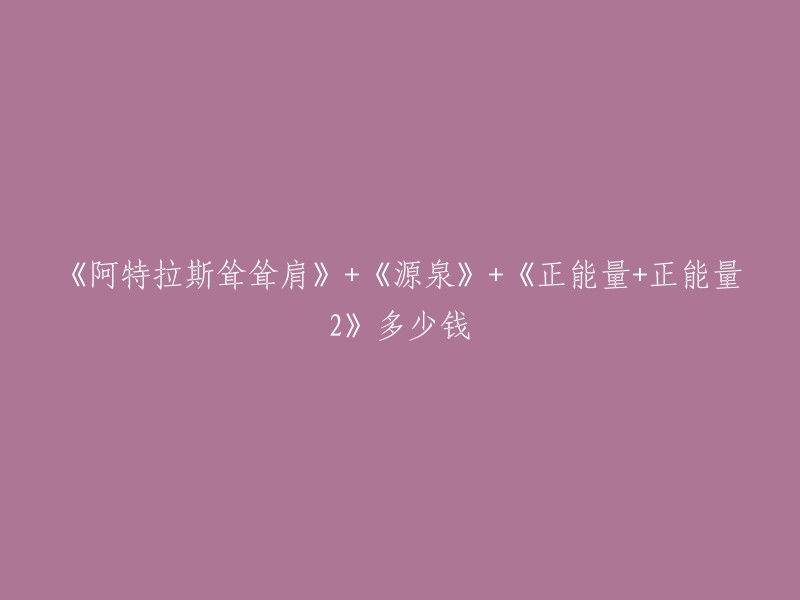 您好！根据我的搜索结果，我找到了《阿特拉斯耸耸肩》、《源泉》和《正能量+正能量2》的价格信息。在亚马逊中国，目前《源泉》报价52.5元，《阿特拉斯耸耸肩》报价89.1元，凑单一本《简爱》，页面领取满150元7折/59减5两种优惠码，实付100元包邮，折合两部作品都在4折以内，近期适合入手的好价了。