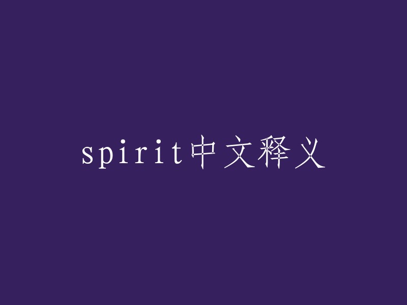 spirit"的中文释义是"精神，心灵； 勇气，意志； 灵魂； 态度； 忠诚度； 情绪； (某种类型的)人； 酒精。" 