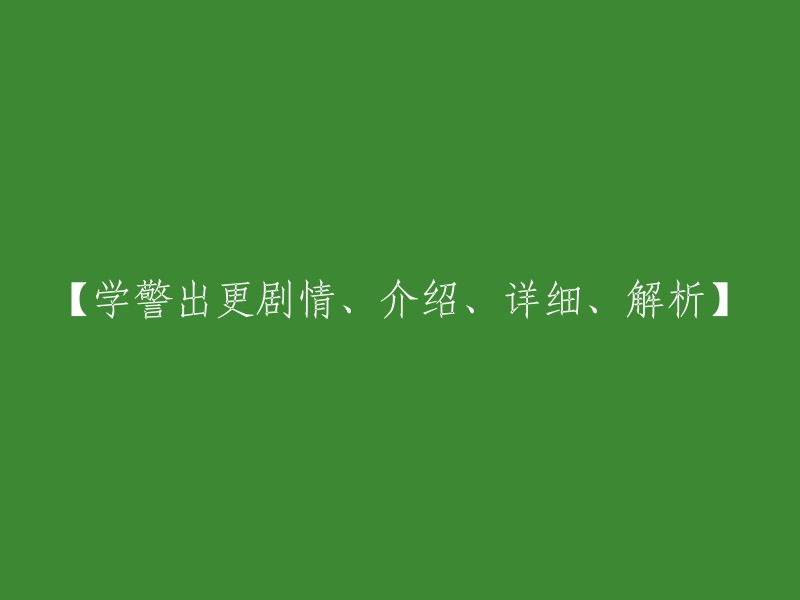 《学警出更》：引人入胜的剧情、人物介绍与深入剖析"