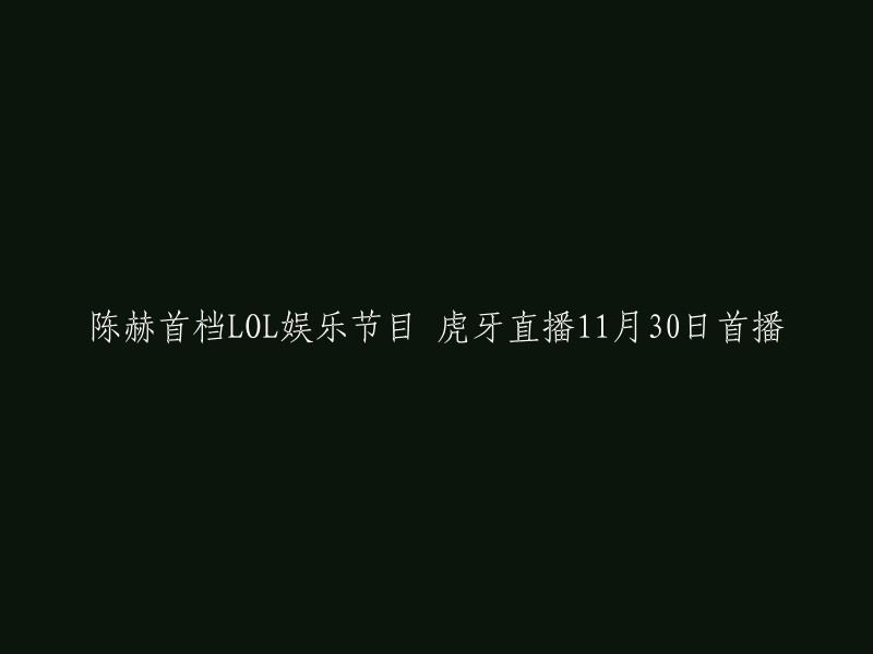 陈赫主持的首档LOL娱乐节目将于11月30日在虎牙直播首播