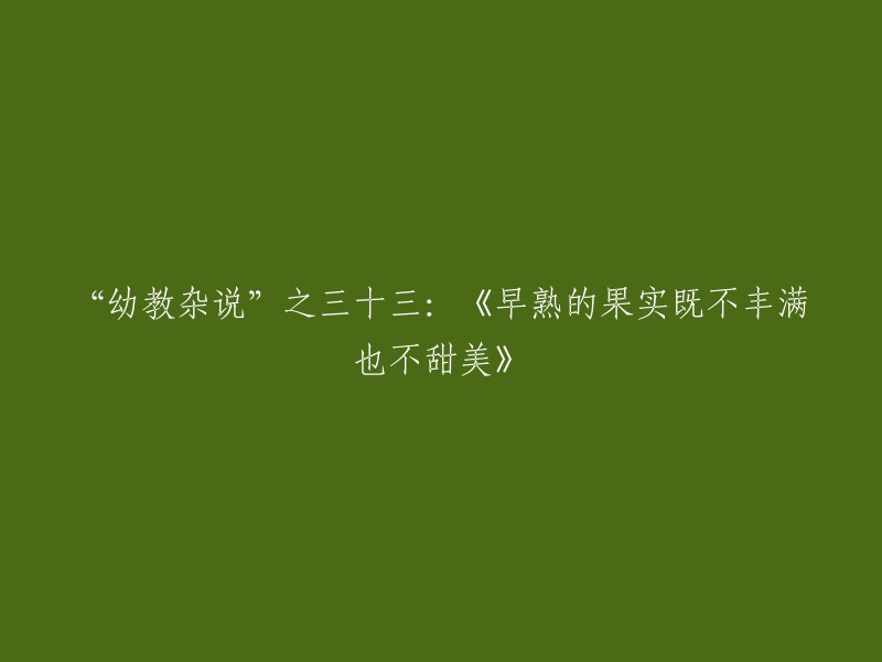 幼教随笔" 第三十三篇： "未完全成熟的果实，既无丰盈也无甘甜"