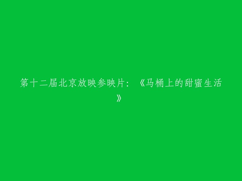 您好！以下是重写后的标题：

- 第12届北京国际电影节参映片：《马桶上的甜蜜生活》