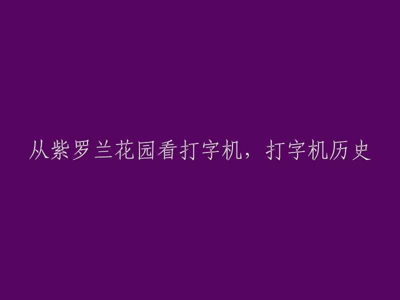 探索打字机的历史：以紫罗兰花园中的打字机为例"