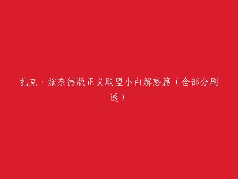 您可以将其重写为“扎克·施奈德版正义联盟：小白解惑篇(含部分剧透)”。