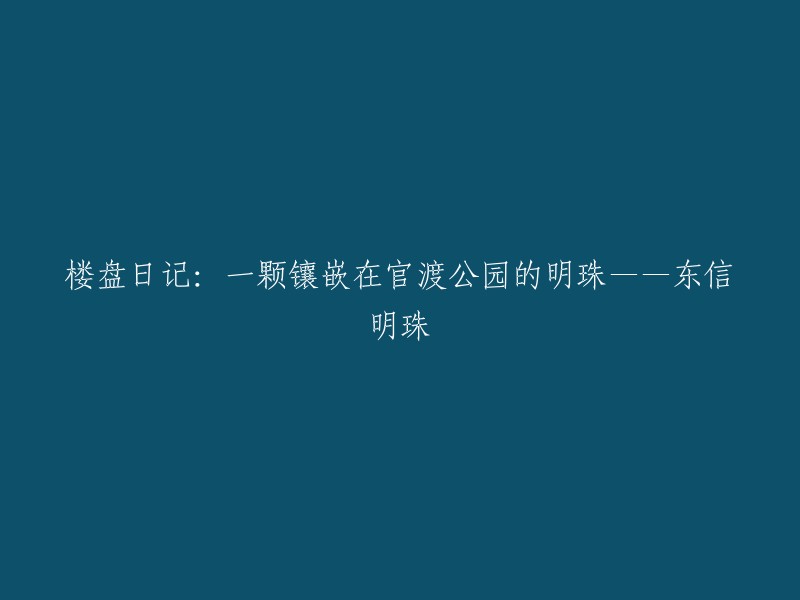 楼盘日记：官渡公园中的璀璨明珠——东信明珠