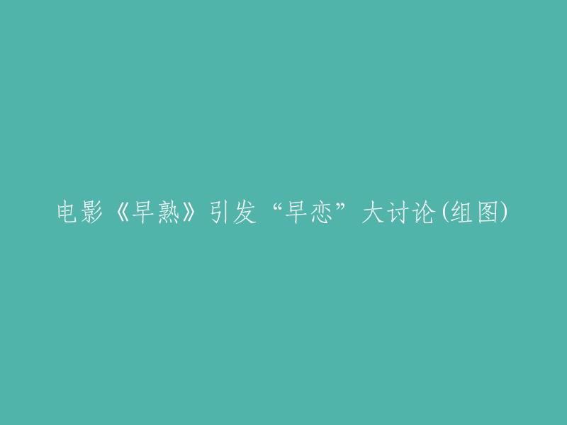 电影《早熟》引发关于“早恋”的热烈讨论(多图)