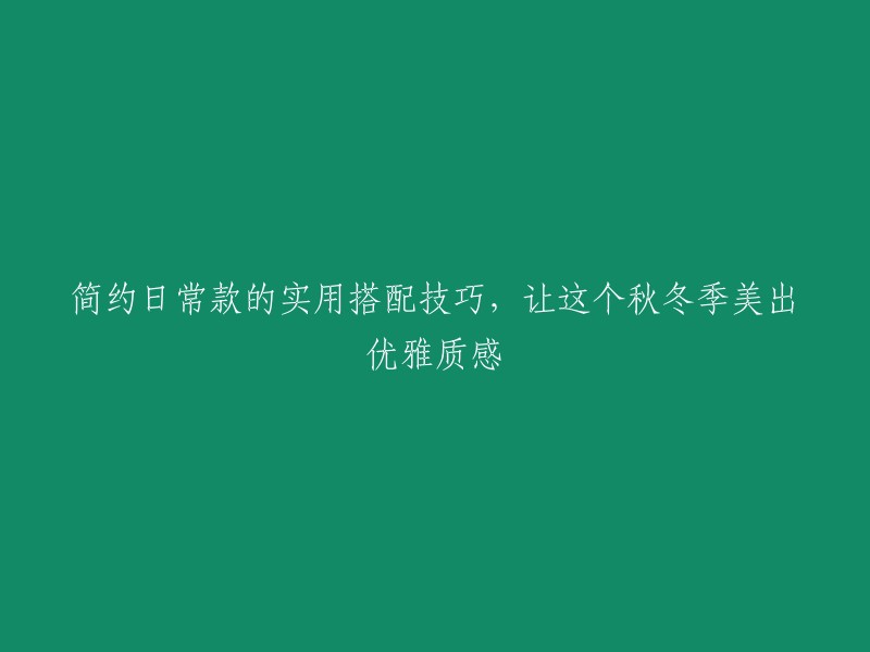 打造秋冬季优雅质感的简约日常搭配技巧