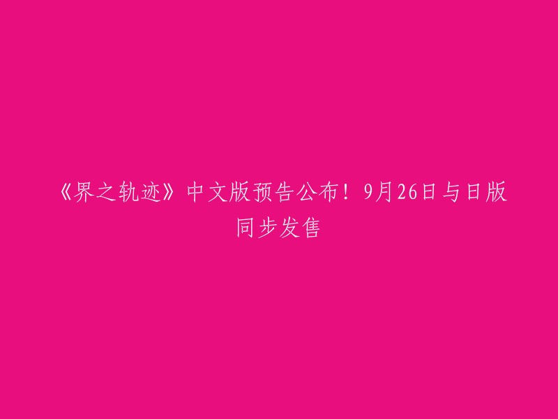 《英雄传说：界之轨迹》中文版预告公布！9月26日与日版同步发售。