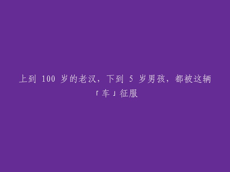 从100岁的老者到5岁男孩，所有人都被这辆「车」所征服