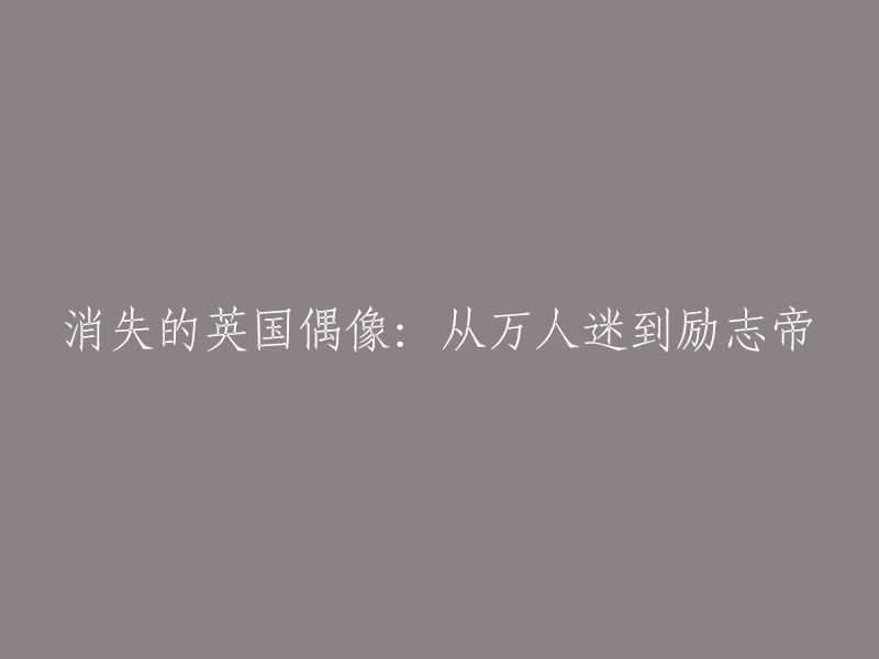 英国偶像的消失：从风靡一时到成为励志楷模