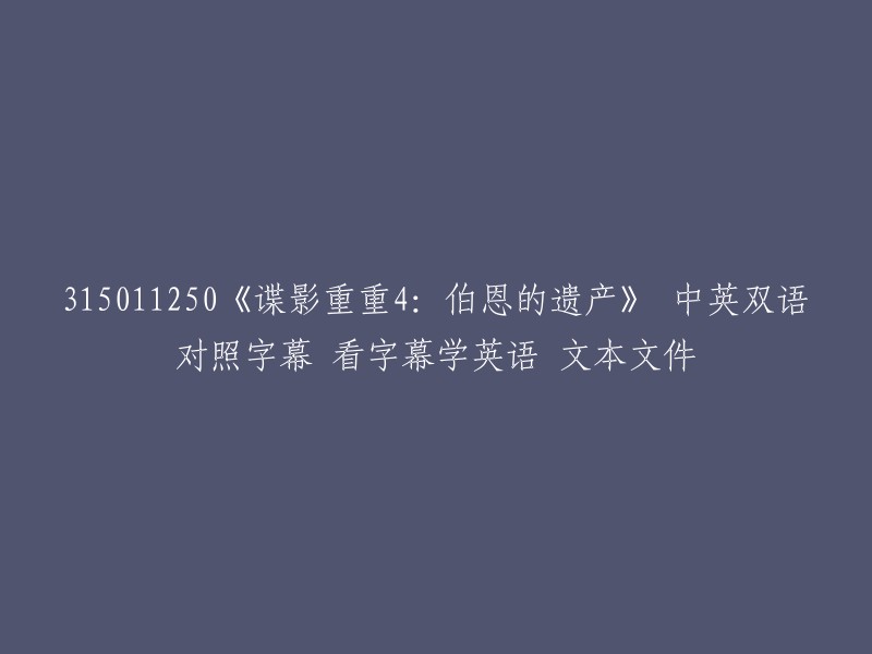 315011250《谍影重重4:伯恩的遗产》 - 中英双语对照字幕 - 看字幕学英语 - 文本文件"