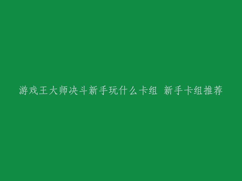 你好，以下是一些游戏王大师决斗新手卡组的推荐：

- 龙辉巧：不需要熟悉很多卡组，而且造价也是偏低的，基本的操作也是比较容易上手，而且有一定的强度。
- 闪刀姬：通过玩的方式熟悉对手的卡组，以不变应万变。