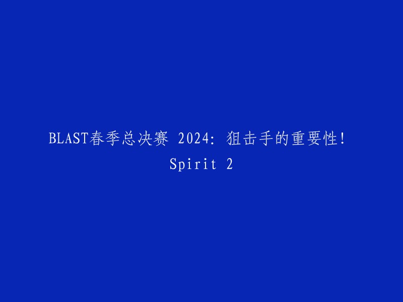 LAST春季总决赛 2024:狙击手的重要性！Spirit 2

这个标题可以重写为："2024年BLAST春季总决赛：狙击手在比赛中的重要性！Spirit vs BIG"。