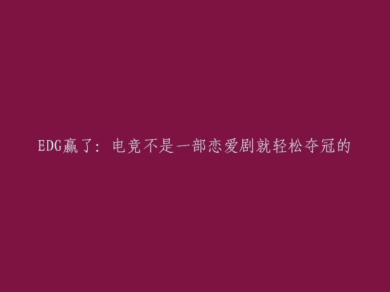 EDG夺冠：电竞胜利并非仅靠恋爱剧情轻松达成