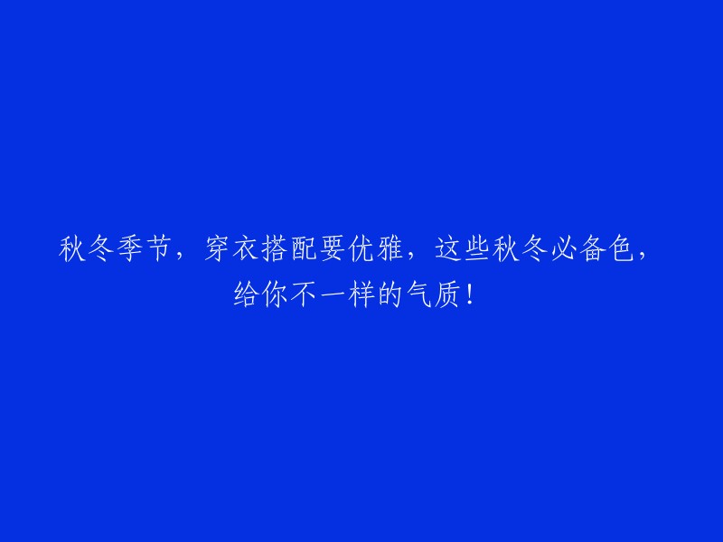 秋冬季节优雅穿搭必备，这些色彩带给你独特的气质！