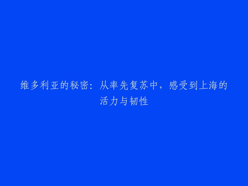 探索上海：从维多利亚的秘密复苏中感受城市的活力与韧性"