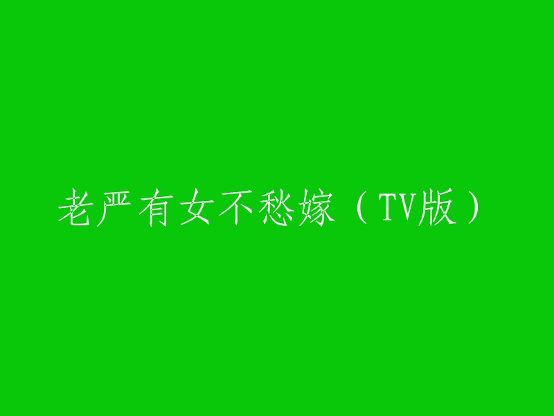 电视剧版：老严的女儿绝不会找不到丈夫的"