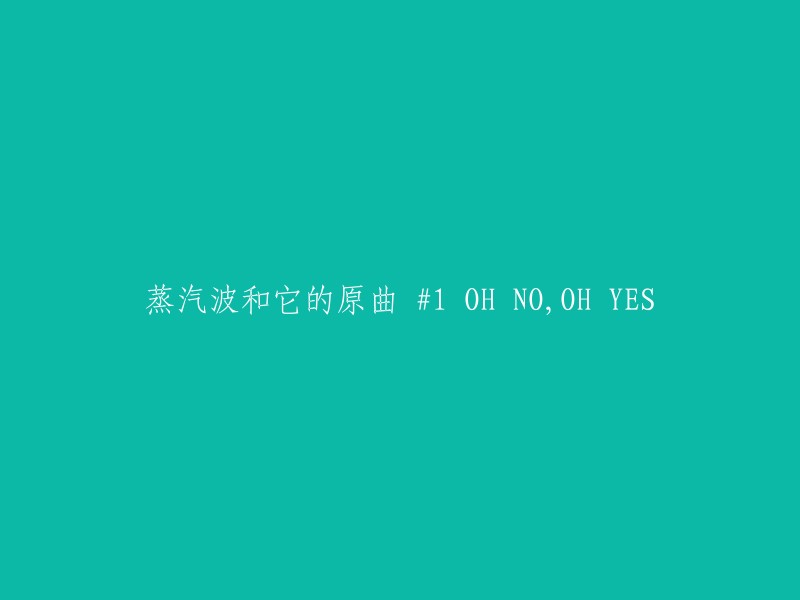 重新编写的标题可以是： "蒸汽波音乐风格及其起源作品《#1 OH NO,OH YES》的探讨"