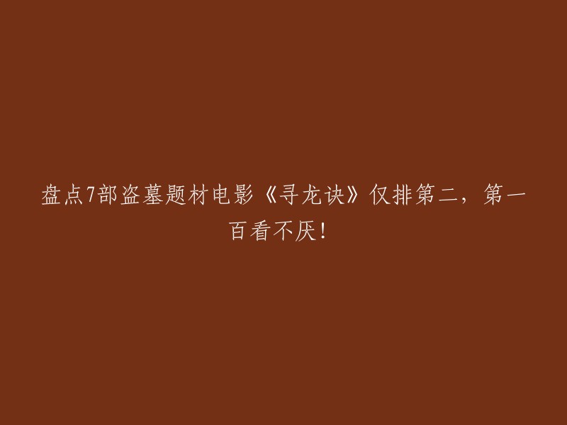 您好！以下是一些盗墓题材电影的排行榜：1.《寻龙诀》；2.《夺宝奇兵》系列；3.《鬼吹灯》系列；4.《古墓丽影》系列；5.《秦岭神树》；6.《云南虫谷》；7.《盗墓笔记》。