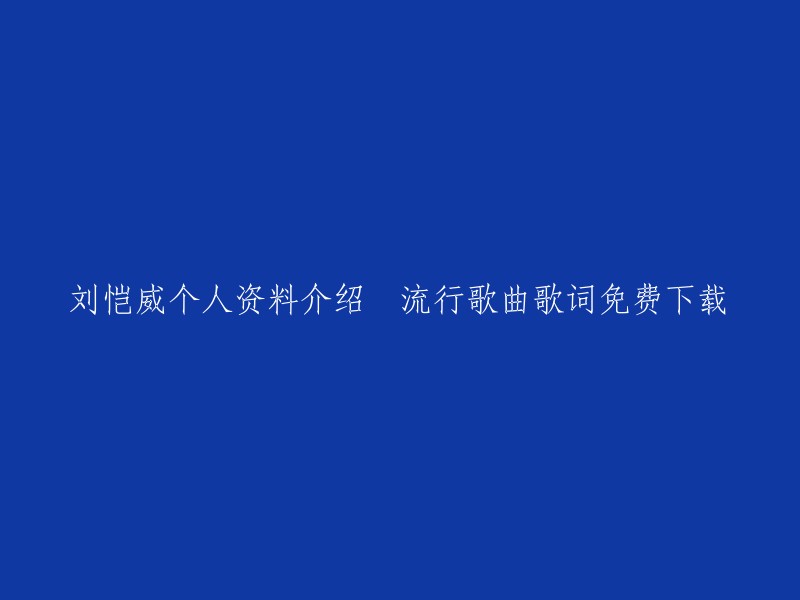 重写后的标题：刘恺威个人资料介绍 - 香港影视歌多栖男艺人 。

如果您需要免费下载流行歌曲歌词，您可以访问一听音乐网。