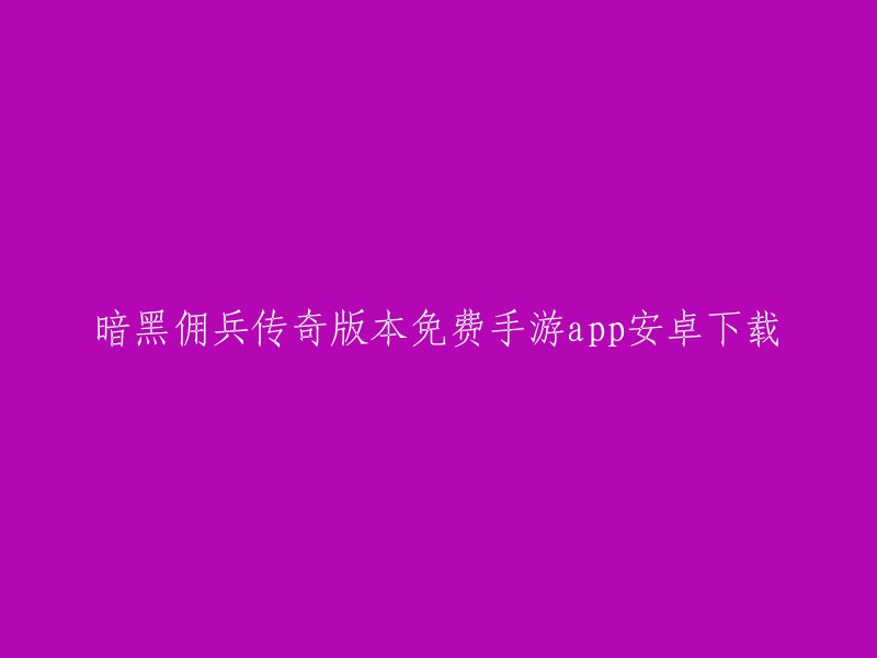 您想要重写的标题是“暗黑佣兵传奇版本免费手游app安卓下载”。如果您想将这个标题重写为更加通用的标题，可以考虑使用以下标题：

- 暗黑佣兵传奇手游下载
- 暗黑佣兵传奇免费安卓版下载