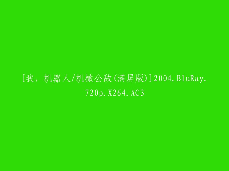 《我与机器人：机械公敌》满屏版(2004年，蓝光高清，720p分辨率，X264视频编码，AC3音频编码)