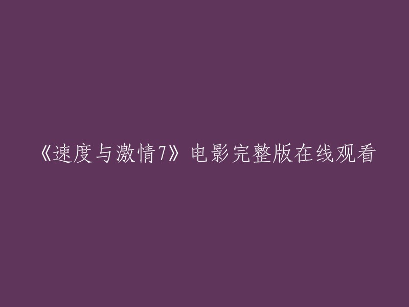 以下是一些可以在线观看《速度与激情7》电影完整版的网站:

- 爱奇艺
- 腾讯视频
- 优酷