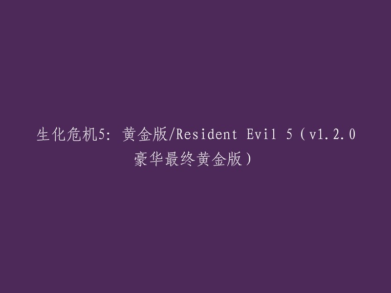 生化危机5:黄金版/Resident Evil 5(v1.2.0豪华最终黄金版)的重写标题是《生化危机5》的黄金版。 