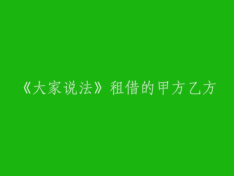 重新编写标题的建议如下： 
"《众说纷纭：关于租赁合同中甲方和乙方角色的探讨》" 
这个新的标题更好地反映了原始标题的主题，即大家对于租赁合同中甲方和乙方角色的不同观点和理解。