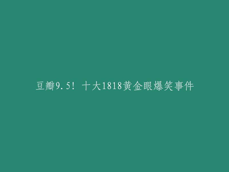 豆瓣评分9.5!十大1818黄金眼爆笑事件