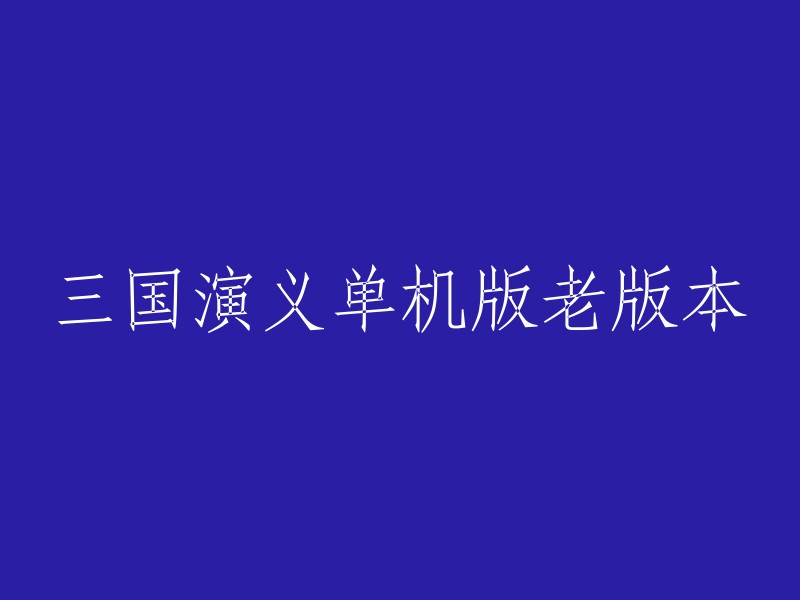 您可以尝试使用以下标题：

- 三国演义单机版老版本高清修复 
- 三国演义单机版老版本简介