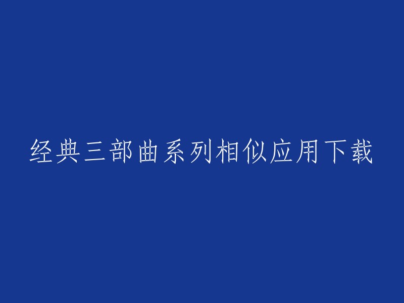 请重新编写这个标题："类似经典三部曲系列的应用下载"