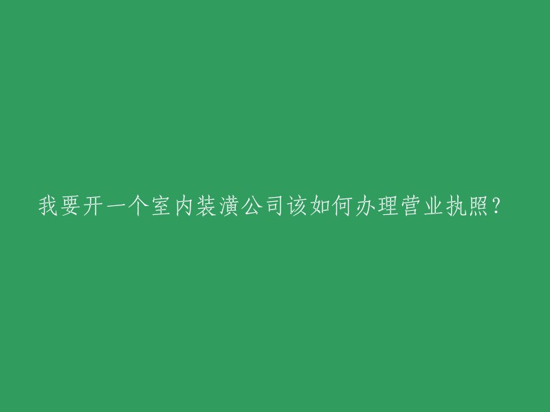 如何办理室内装潢公司营业执照？