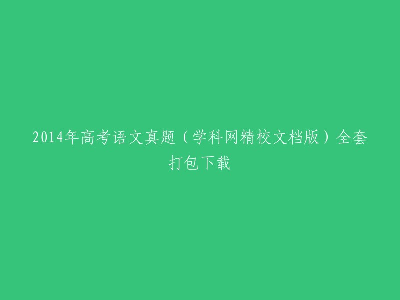 2014年高考语文真题：学科网精校文档版，全套一键下载"